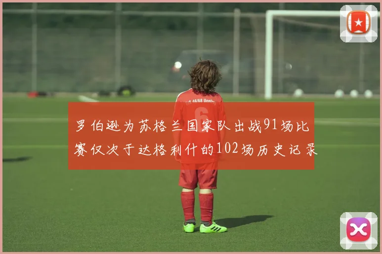 罗伯逊为苏格兰国家队出战91场比赛仅次于达格利什的102场历史记录